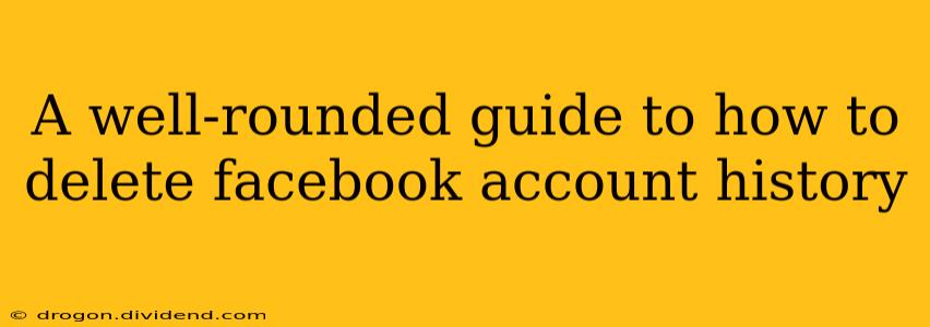 A well-rounded guide to how to delete facebook account history