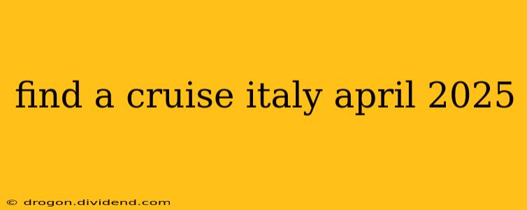 find a cruise italy april 2025