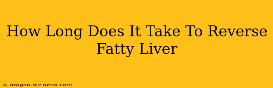 How Long Does It Take To Reverse Fatty Liver