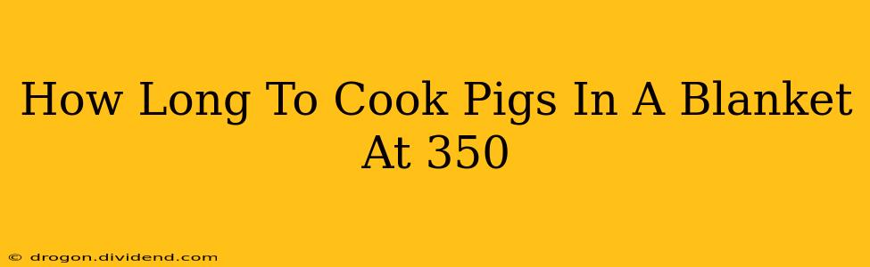 How Long To Cook Pigs In A Blanket At 350