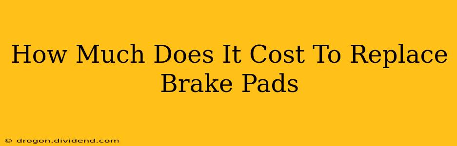 How Much Does It Cost To Replace Brake Pads