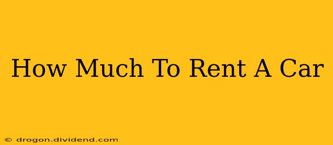 How Much To Rent A Car