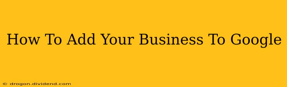 How To Add Your Business To Google