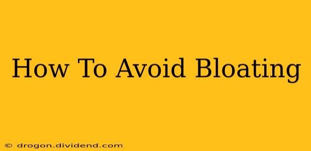 How To Avoid Bloating