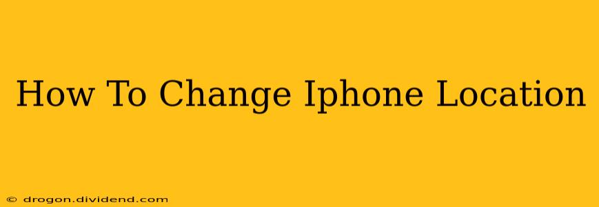 How To Change Iphone Location