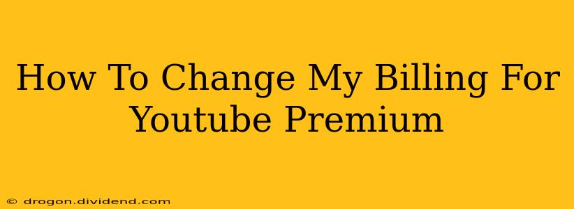 How To Change My Billing For Youtube Premium