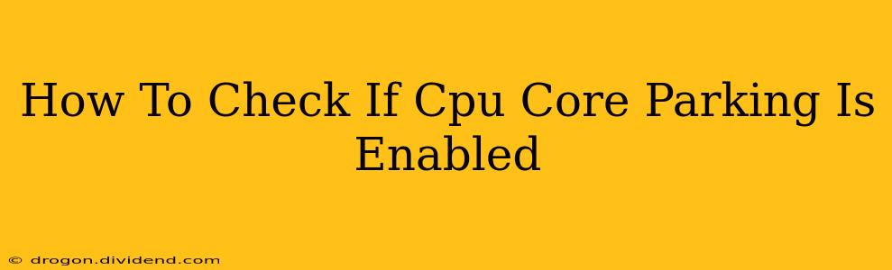 How To Check If Cpu Core Parking Is Enabled