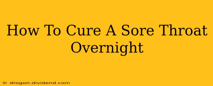 How To Cure A Sore Throat Overnight