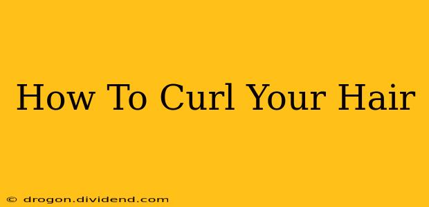 How To Curl Your Hair