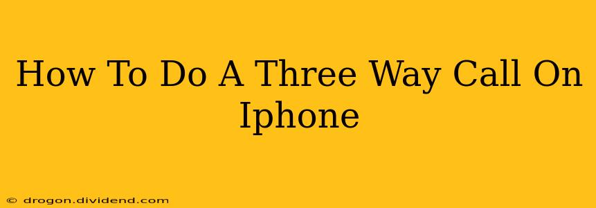 How To Do A Three Way Call On Iphone