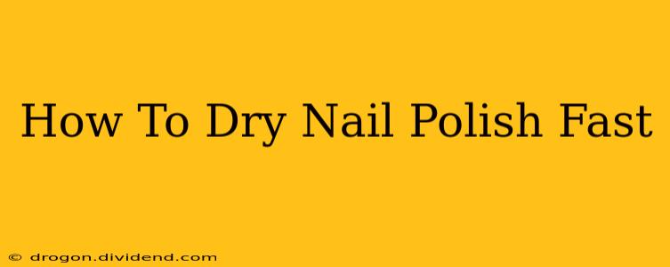 How To Dry Nail Polish Fast