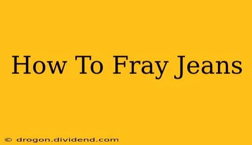 How To Fray Jeans