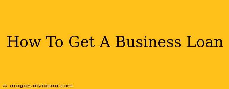 How To Get A Business Loan