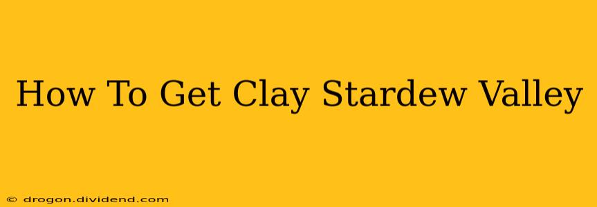 How To Get Clay Stardew Valley