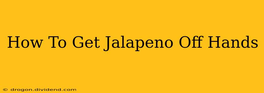 How To Get Jalapeno Off Hands