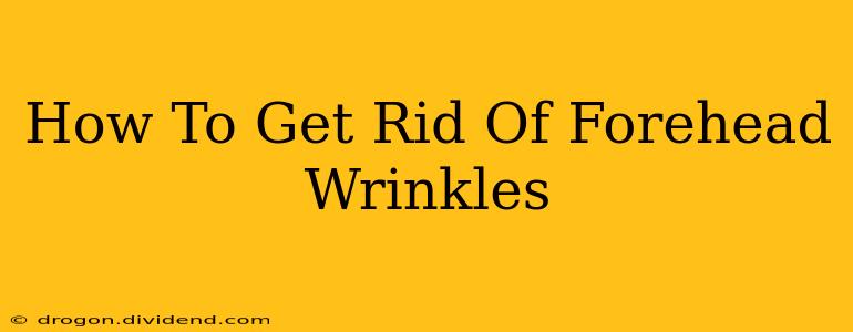 How To Get Rid Of Forehead Wrinkles