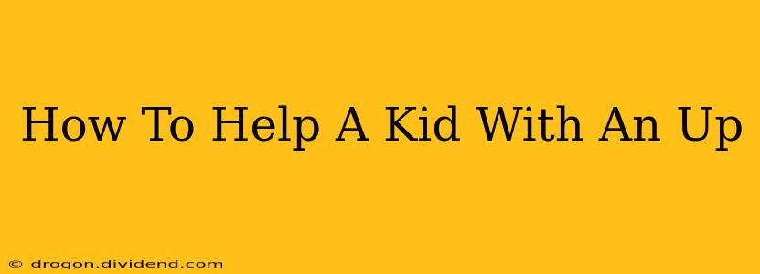 How To Help A Kid With An Up