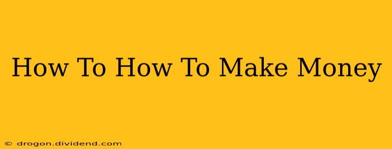 How To How To Make Money