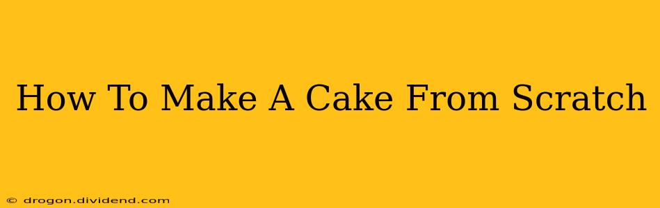 How To Make A Cake From Scratch