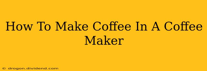 How To Make Coffee In A Coffee Maker