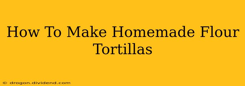 How To Make Homemade Flour Tortillas