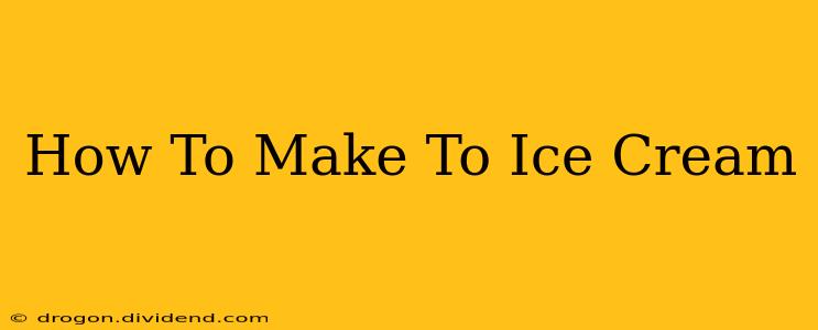 How To Make To Ice Cream