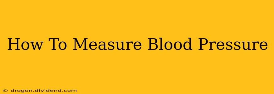 How To Measure Blood Pressure