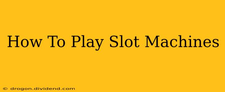 How To Play Slot Machines