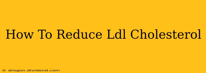 How To Reduce Ldl Cholesterol