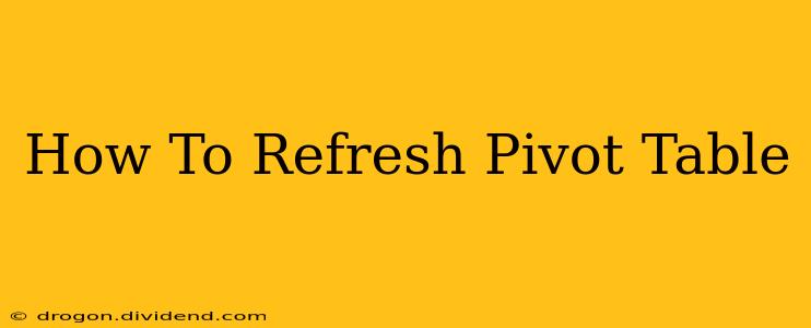 How To Refresh Pivot Table