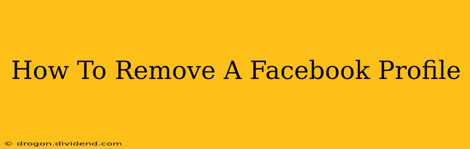 How To Remove A Facebook Profile