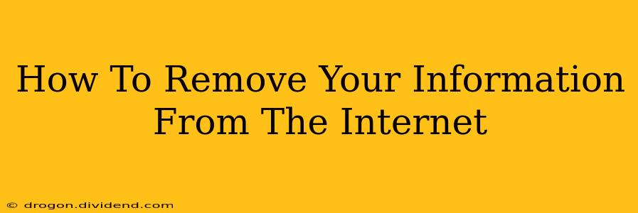 How To Remove Your Information From The Internet