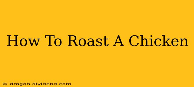 How To Roast A Chicken