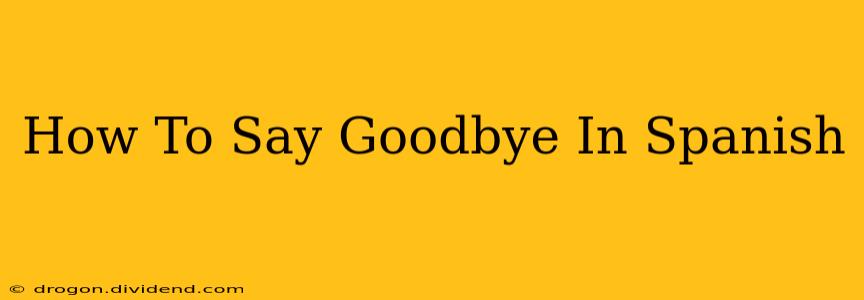 How To Say Goodbye In Spanish