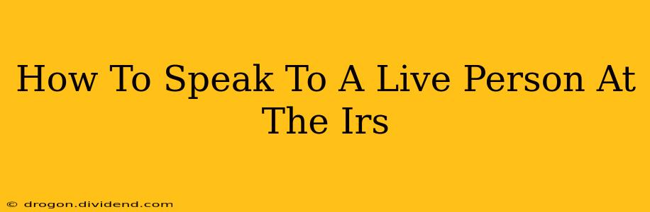 How To Speak To A Live Person At The Irs