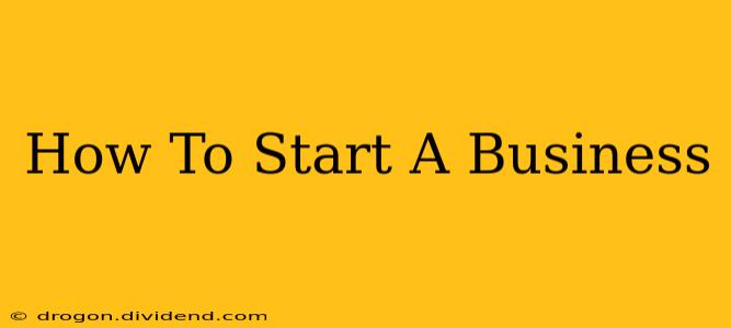 How To Start A Business