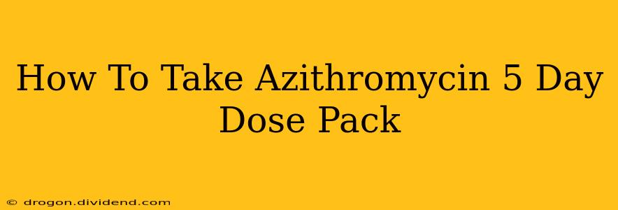 How To Take Azithromycin 5 Day Dose Pack