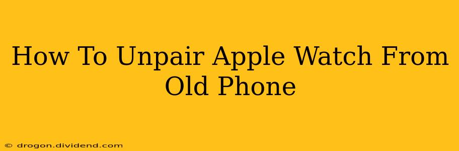 How To Unpair Apple Watch From Old Phone