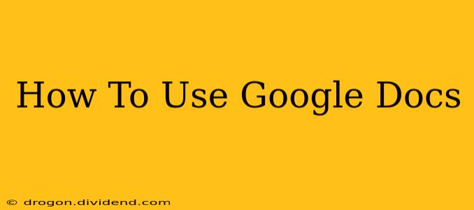 How To Use Google Docs