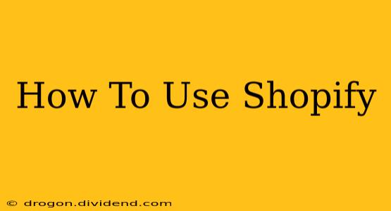 How To Use Shopify