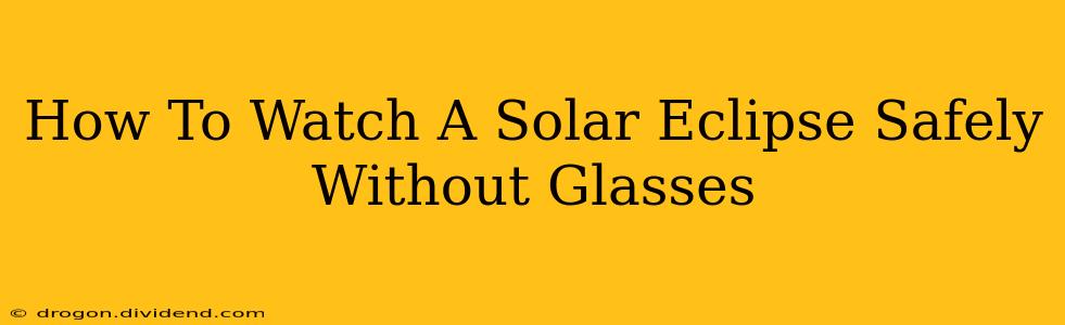 How To Watch A Solar Eclipse Safely Without Glasses