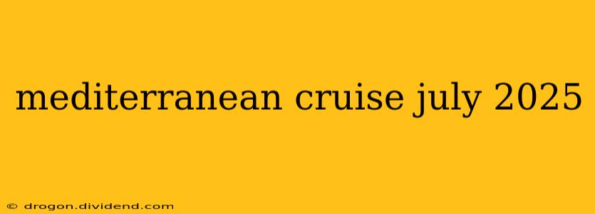 mediterranean cruise july 2025