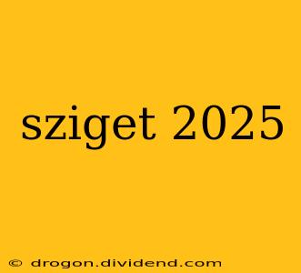 sziget 2025