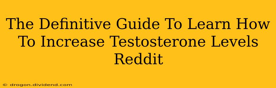 The Definitive Guide To Learn How To Increase Testosterone Levels Reddit